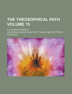 Book cover for The Theosophical Path; Illustrated Monthly ... Volume 15