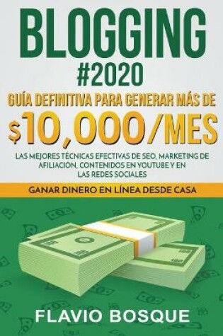 Cover of Blogging #2020 Guía Definitiva Para Generar más de $10.000/mes. Las Mejores Técnicas Efectivas de Seo, Marketing de Afiliación, Contenidos en YouTube y en las Redes Sociales