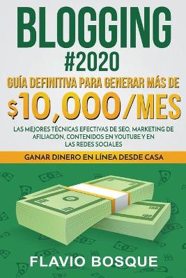 Book cover for Blogging #2020 Guía Definitiva Para Generar más de $10.000/mes. Las Mejores Técnicas Efectivas de Seo, Marketing de Afiliación, Contenidos en YouTube y en las Redes Sociales