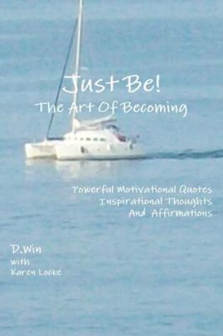 Cover of Just Be!: The Art of Becoming-Powerful Motivational Quotes, Inspirational Thoughts and Affirmations