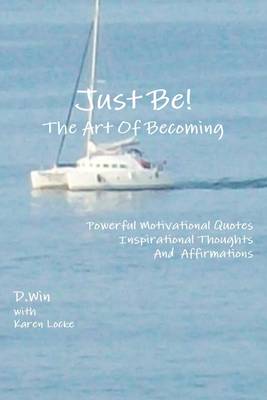 Book cover for Just Be!: The Art of Becoming-Powerful Motivational Quotes, Inspirational Thoughts and Affirmations