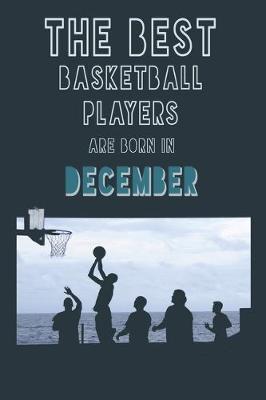 Book cover for The Best Basketball Players are born in December journal