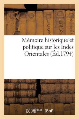 Book cover for Memoire Historique Et Politique Sur Les Indes Orientales, Ou l'Expose Succinct Des Grands