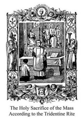 Cover of The Holy Sacrifice of the Mass According to the Tridentine Rite