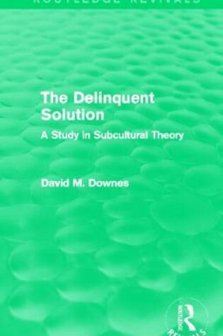 Cover of Delinquent Solution: A Study in Subcultural Theory, The: A Study in Subcultural Theory