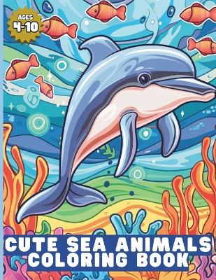 Book cover for Cute Sea Animals Coloring Book for age 4 - 10