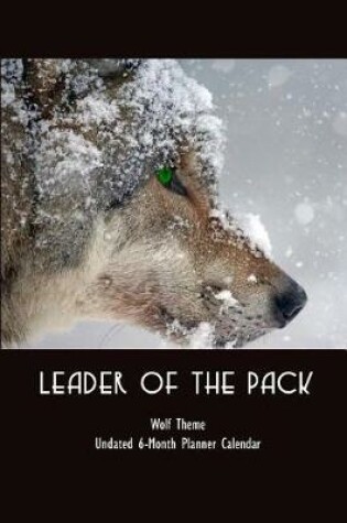 Cover of Leader of the Pack Wolf Theme Undated 6-Month Planner Calendar