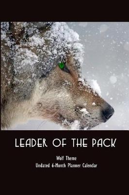 Book cover for Leader of the Pack Wolf Theme Undated 6-Month Planner Calendar
