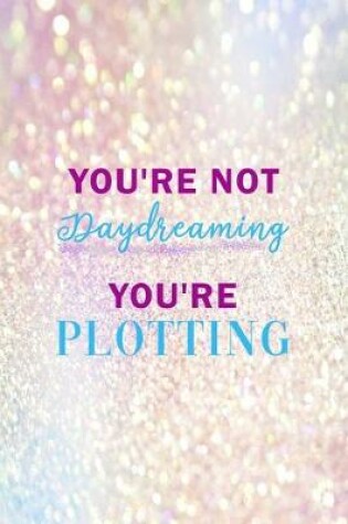 Cover of You're Not Daydreaming You're Plotting