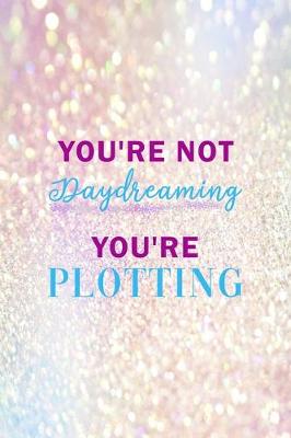 Book cover for You're Not Daydreaming You're Plotting