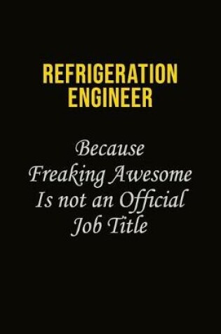 Cover of Refrigeration Engineer Because Freaking Awesome Is Not An Official Job Title