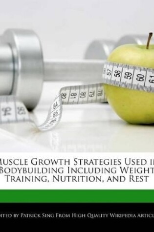 Cover of Muscle Growth Strategies Used in Bodybuilding Including Weight Training, Nutrition, and Rest