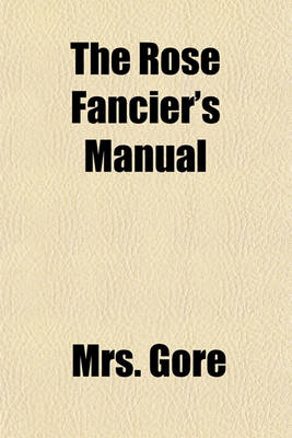 Book cover for The Rose Fancier's Manual