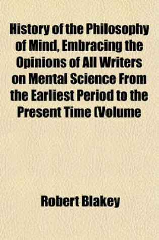 Cover of History of the Philosophy of Mind, Embracing the Opinions of All Writers on Mental Science from the Earliest Period to the Present Time (Volume