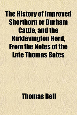 Book cover for The History of Improved Shorthorn or Durham Cattle, and the Kirklevington Herd, from the Notes of the Late Thomas Bates