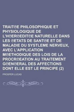 Cover of Trait E Philosophique Et Physiologique de L'h Er Edit E Naturelle Dans Les Etats de Sant E Et de Maladie Du Systleme Nerveux, Avec L'Application M Ethodique Des Lois de La Procr Eation Au Traitement G En Eral Des (2)