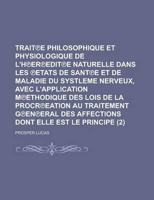 Book cover for Trait E Philosophique Et Physiologique de L'h Er Edit E Naturelle Dans Les Etats de Sant E Et de Maladie Du Systleme Nerveux, Avec L'Application M Ethodique Des Lois de La Procr Eation Au Traitement G En Eral Des (2)