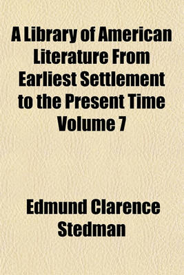 Book cover for A Library of American Literature from Earliest Settlement to the Present Time Volume 7