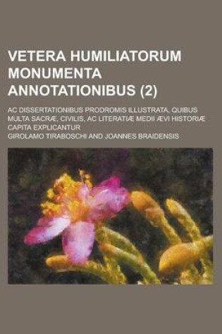 Cover of Vetera Humiliatorum Monumenta Annotationibus; AC Dissertationibus Prodromis Illustrata, Quibus Multa Sacrae, Civilis, AC Literatiae Medii Aevi Historiae Capita Explicantur (2)