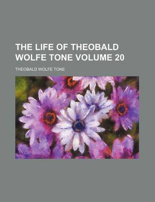 Book cover for The Life of Theobald Wolfe Tone Volume 20