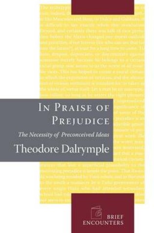 Cover of In Praise of Prejudice: How Literary Critics and Social Theorists Are Murdering Our Past
