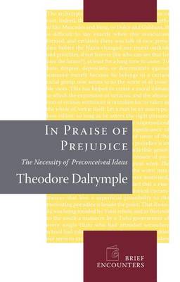 Book cover for In Praise of Prejudice: How Literary Critics and Social Theorists Are Murdering Our Past