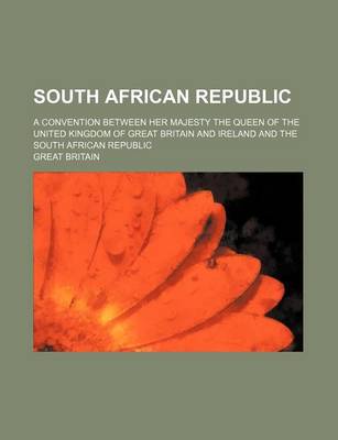 Book cover for South African Republic; A Convention Between Her Majesty the Queen of the United Kingdom of Great Britain and Ireland and the South African Republic