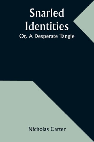 Cover of Snarled Identities; Or, A Desperate Tangle