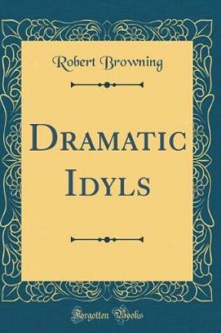 Cover of Dramatic Idyls (Classic Reprint)