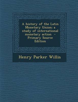 Book cover for A History of the Latin Monetary Union; A Study of International Monetary Action - Primary Source Edition