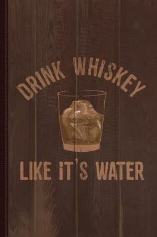 Cover of Drink Whiskey Like Its Water Journal Notebook