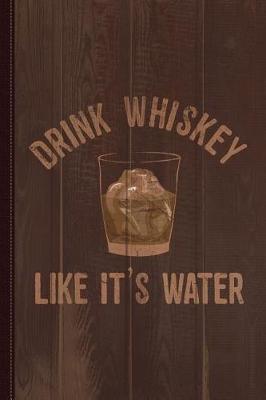 Book cover for Drink Whiskey Like Its Water Journal Notebook