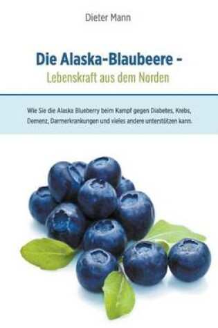Cover of Die Alaska-Blaubeere - Lebenskraft Aus Dem Norden