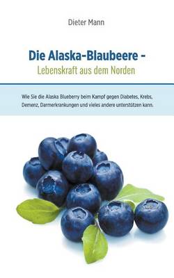 Book cover for Die Alaska-Blaubeere - Lebenskraft Aus Dem Norden