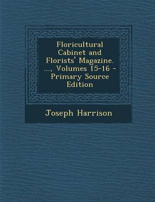 Book cover for Floricultural Cabinet and Florists' Magazine. ..., Volumes 15-16