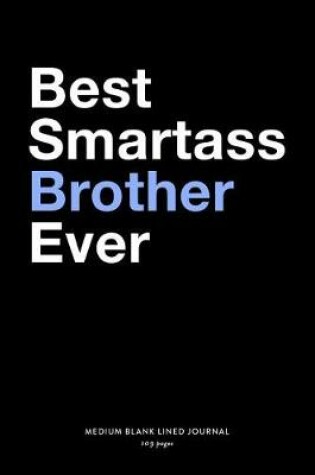 Cover of Best Smartass Brother Ever, Medium Blank Lined Journal, 109 Pages