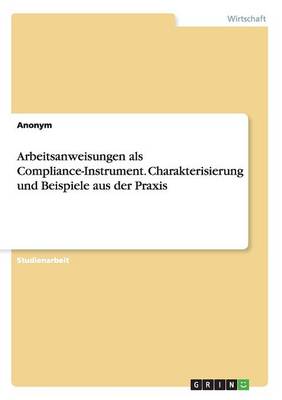 Book cover for Arbeitsanweisungen als Compliance-Instrument. Charakterisierung und Beispiele aus der Praxis