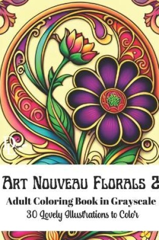 Cover of Art Nouveau Florals 2 - Adult Coloring Book in Grayscale