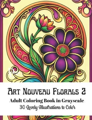 Book cover for Art Nouveau Florals 2 - Adult Coloring Book in Grayscale