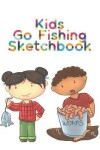 Book cover for Kids Go Fishing Sketchbook