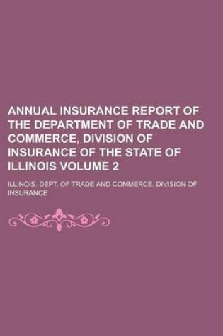 Cover of Annual Insurance Report of the Department of Trade and Commerce, Division of Insurance of the State of Illinois Volume 2