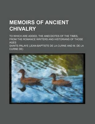 Book cover for Memoirs of Ancient Chivalry; To Which Are Added, the Anecdotes of the Times, from the Romance Writers and Historians of Those Ages