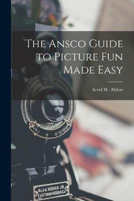 Book cover for The Ansco Guide to Picture Fun Made Easy