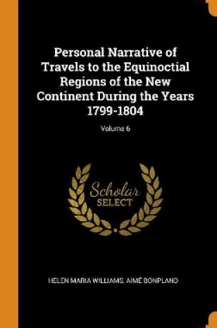 Cover of Personal Narrative of Travels to the Equinoctial Regions of the New Continent During the Years 1799-1804; Volume 6