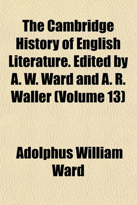 Book cover for The Cambridge History of English Literature. Edited by A. W. Ward and A. R. Waller (Volume 13)