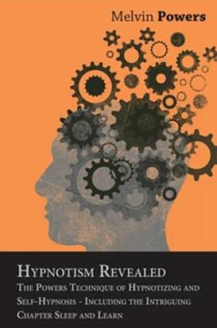 Cover of Hypnotism Revealed - The Powers Technique of Hypnotizing and Self-Hypnosis - Including the Intriguing Chapter Sleep and Learn