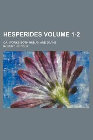 Cover of Hesperides Volume 1-2; Or, Works Both Human and Divine