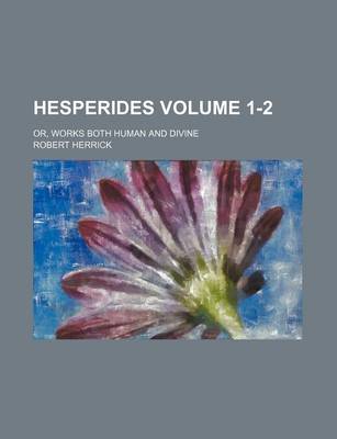 Book cover for Hesperides Volume 1-2; Or, Works Both Human and Divine