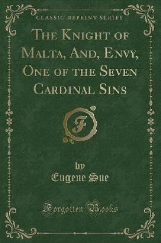 Cover of The Knight of Malta, And, Envy, One of the Seven Cardinal Sins (Classic Reprint)