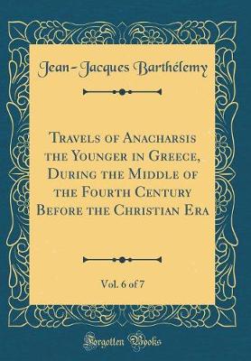 Book cover for Travels of Anacharsis the Younger in Greece, During the Middle of the Fourth Century Before the Christian Era, Vol. 6 of 7 (Classic Reprint)